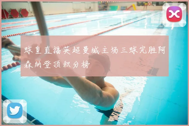 球皇直播英超曼城主场三球完胜阿森纳登顶积分榜