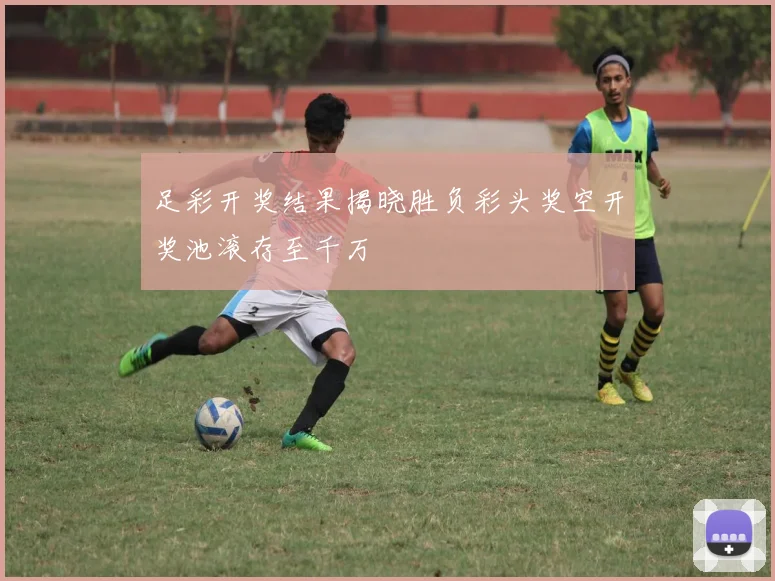 足彩开奖结果揭晓胜负彩头奖空开奖池滚存至千万