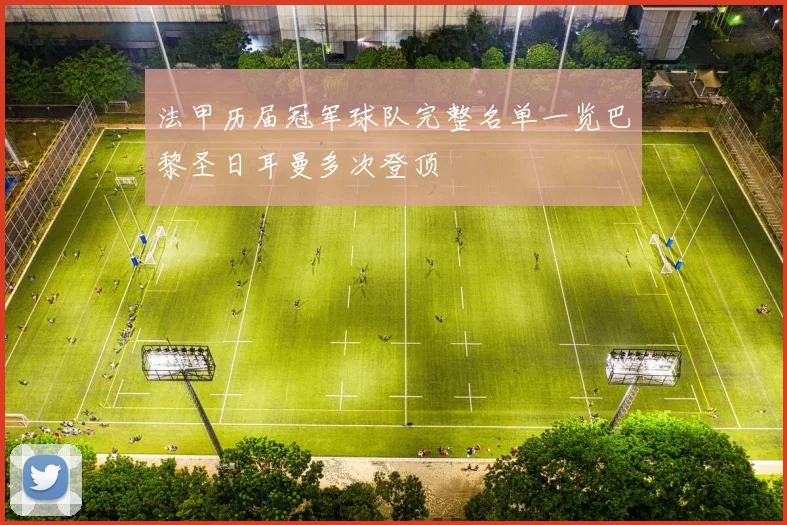 法甲历届冠军球队完整名单一览巴黎圣日耳曼多次登顶