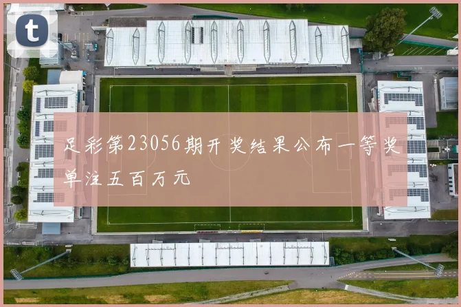 足彩第23056期开奖结果公布一等奖单注五百万元