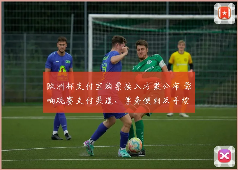 欧洲杯支付宝购票接入方案公布 影响观赛支付渠道、票务便利及手续费