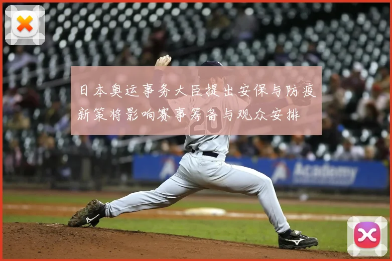 日本奥运事务大臣提出安保与防疫新策将影响赛事筹备与观众安排