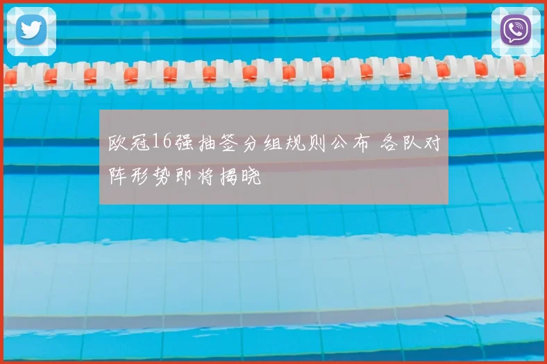 欧冠16强抽签分组规则公布 各队对阵形势即将揭晓